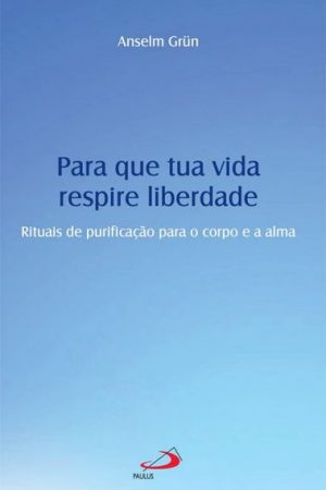 Para que tua vida respire liberdade – Rituais de purificação para o corpo e a alma