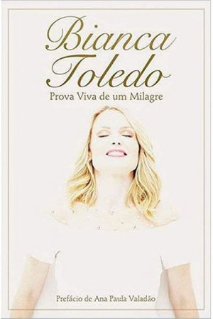Bianca Toledo: Prova Viva De Um Milagre