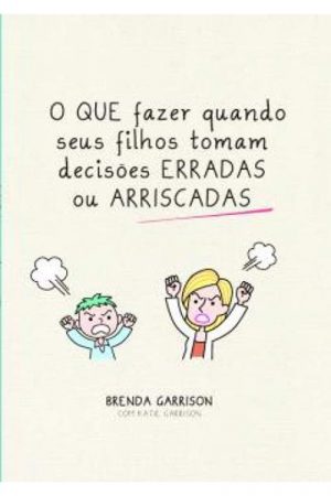 O Que Fazer Quando Seus Filhos Tomam Decisões Erradas ou Arriscadas