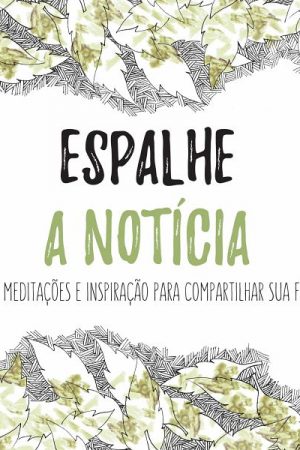 Espalhe a Notícia – Meditações e Inspiração para Compartilhar sua Fé