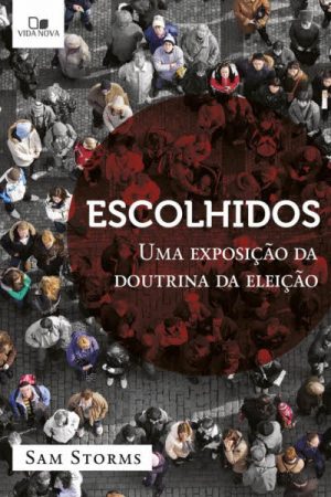 Escolhidos: Uma Exposição da Doutrina da Eleição