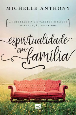 Espiritualidade em Família: a Importância dos Valores Bíblicos na Educação dos Filhos
