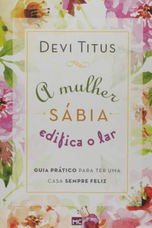 A Mulher Sábia Edifica o Lar