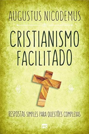 Cristianismo Facilitado: Respostas Simples Para Questões Complexas