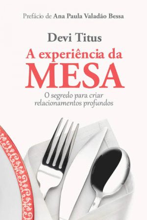 A Experiência da Mesa: o Segredo Para Criar Relacionamentos Profundos