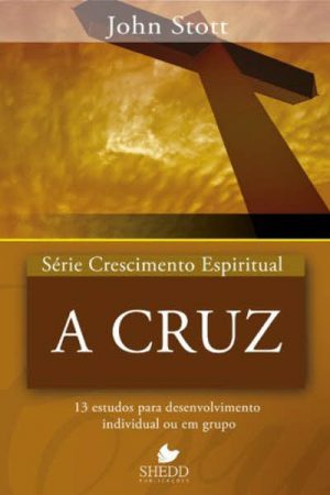 Série Crescimento Espiritual – Volume 15 – A Cruz: 13 Estudos Para Desenvolvimento Individual ou em Grupo