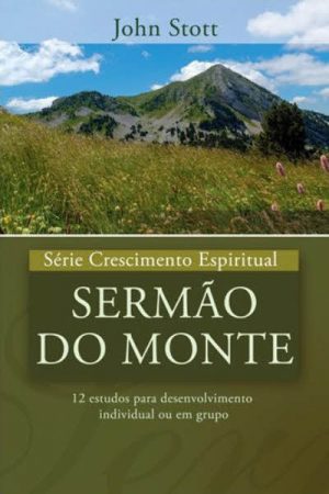 Série Crescimento Espiritual – Volume 08 – Sermão Do Monte: 12 Estudos Para Desenvolvimento Individual ou em Grupo