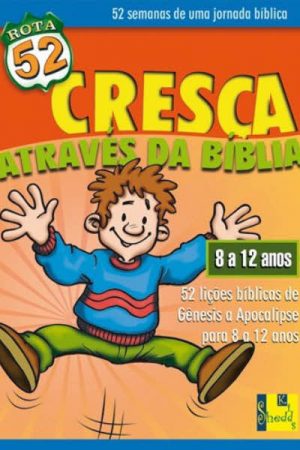 Rota 52 – Cresça Através da Bíblia: 52 Lições Bíblicas de Gênesis a Apocalipse Para 8 a 12 anos