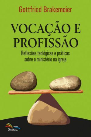 Vocação e Profissão – Reflexões Teológicas e Práticas Sobre o Ministério Na Igreja