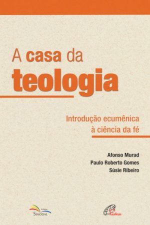 A Casa da Teologia – Introdução Ecumênica à Ciência da Fé