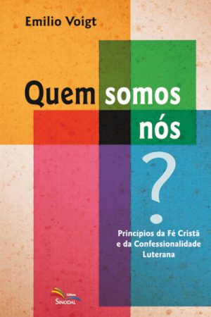Quem Somos Nós? Princípios da Fé Cristã e da Confessionalidade Luterana