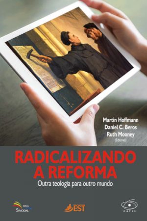 Radicalizando a Reforma – Outra Teologia Para Outro Mundo