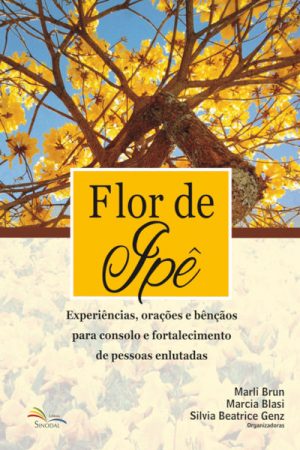 Flor de Ipê: Experiências, Orações e Bênçãos Para Consolo e Fortalecimento de Pessoas Enlutadas