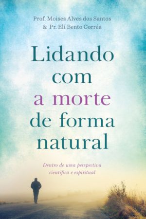 Lidando com a Morte de Forma Natural: Dentro de uma Perspectiva Científica e Espiritual