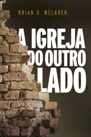 A Igreja Do Outro Lado – Brian Mclaren