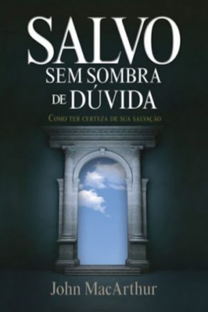 Salvo sem Sombra de Dúvidas – John MacArthur