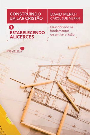 Construindo Um Lar Cristão 1 – Estabelecendo alicerces: Descobrindo os fundamentos de um lar cristão