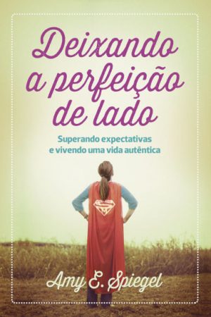 Deixando a Perfeição de Lado – Superando Expectativas e Vivendo uma Vida Autêntica