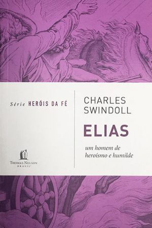 Elias – um homem de heroísmo e humildade – Série heróis da fé