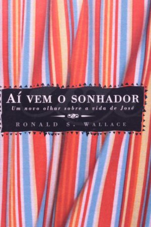 Aí vem o sonhador: Um novo olhar sobre a vida de José
