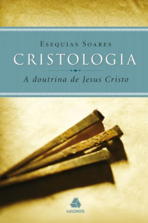 Cristologia: A Doutrina de Jesus Cristo
