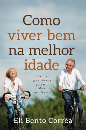 Como Viver bem na Melhor Idade: Dicas Preciosas Para o Idoso Moderno