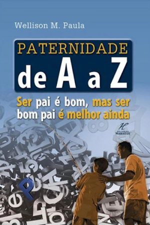 Paternidade de A a Z – Ser pai e bom mas ser bom pai e melhor ainda