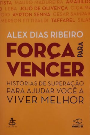Força para Vencer: Histórias de Superação Para Ajudar Você a Viver Melhor