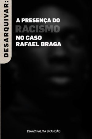 Desarquivar: o Racismo no Caso Rafael Braga