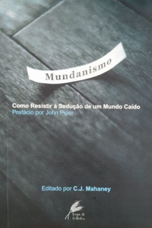 Mundanismo — Como Resistir à Sedução de um Mundo Caído