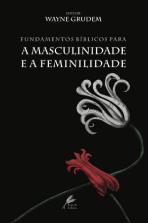 Fundamentos Bíblicos Para a Masculinidade e a Feminilidade