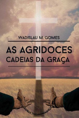 As Agridoces Cadeias da Graça