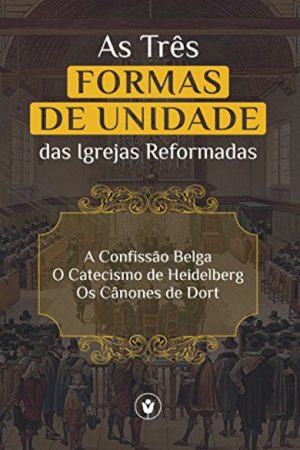 As Três Formas de Unidade das Igrejas Reformadas