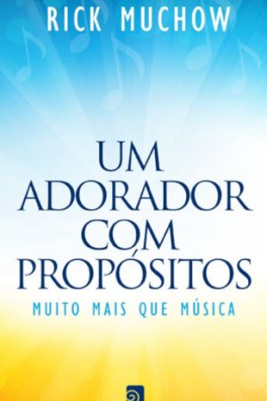 Um adorador com propósitos: muito mais que música
