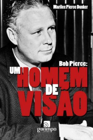 Bob Pierce: um homem de visão