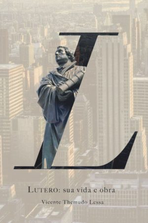 Lutero: Sua Vida e Obra
