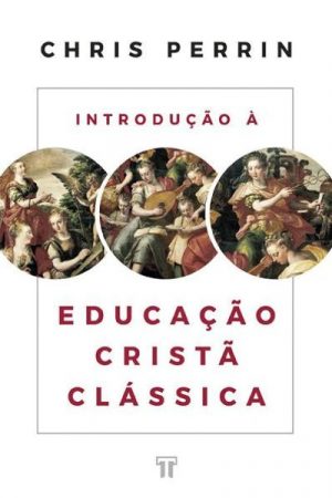 Introdução à Educação Cristã Clássica