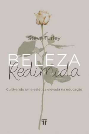 Beleza Redimida — Cultivando Uma Estética Elevada na Educação