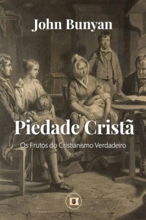 Piedade Cristã: Os Frutos do Cristianismo Verdadeiro