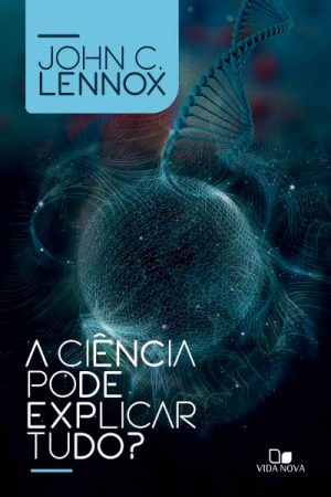A Ciência Pode Explicar Tudo?