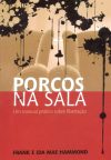Porcos na Sala: Um Manual Prático Sobre Libertação