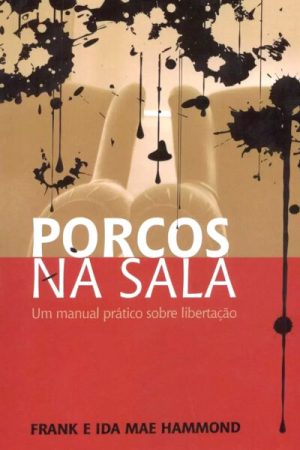 Porcos na Sala: Um Manual Prático Sobre Libertação
