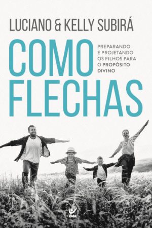 Como Flechas – Preparando e Projetando os Filhos Para o Propósito Divino
