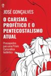 O Carisma Profético e o Pentecostalismo Atual – Pressupostos Para Uma Práxis Carismática Autêntica
