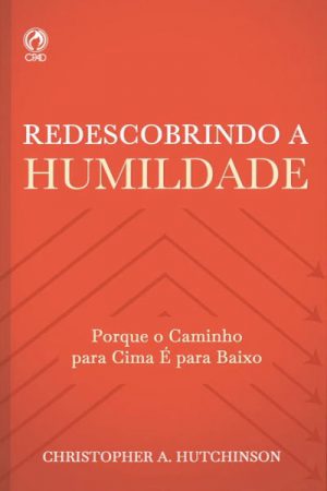 Redescobrindo a Humildade – Porque o Caminho Para Cima é Para Baixo