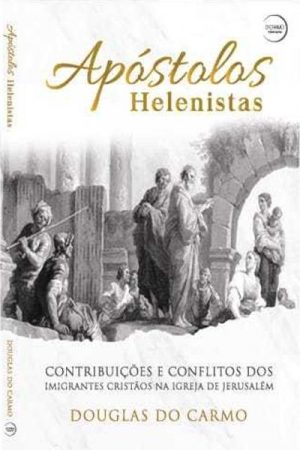Apóstolos Helenistas – Contribuições e Conflitos dos Imigrantes Cristãos na Igreja de Jerusalém – Pr. Douglas do Carmo