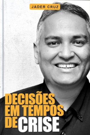 Decisões em Tempos de Crise – Jader Cruz