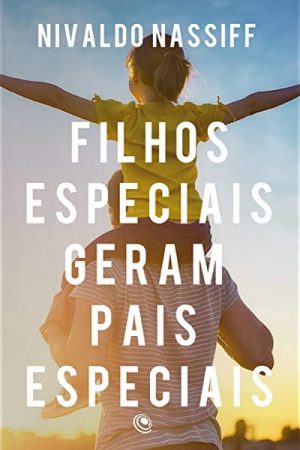 Filhos Especiais Geram Pais Especiais – Nivaldo Nassiff