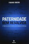 Paternidade Bem Resolvida – O Poder da Cura Por Meio da Paternidade Espiritual – Carlito Paes