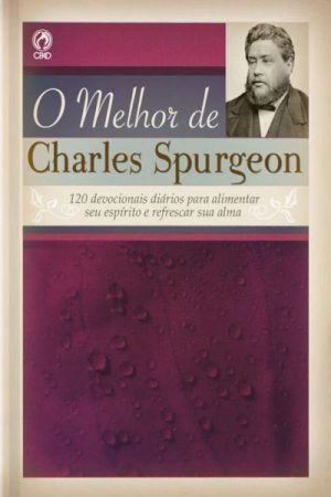 O Melhor de Charles Spurgeon – 120 Devocionais Diários Para Alimentar Seu Espírito e Refrescar Sua Alma